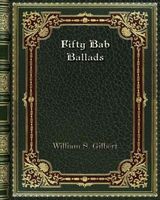 Cover of Fifty Bab Ballads by W.S. Gilbert / William Schwenk Gilbert