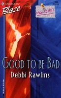 Cover of Good To Be Bad by Debbi Rawlins