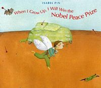Cover of When I Grow up, I Will Win the Nobel Peace Prize by Isabel Pin