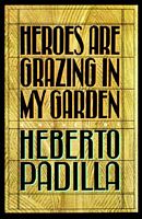 Cover of Heroes Are Grazing in my Garden by Herberto Padilla