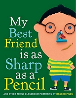 My Best Friend Is as Sharp as a Pencil: And Other Funny Classroom Portraits