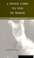 Cover of I Never Came to You in White by Judith Farr