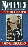 Manhunter: The Life and Times of Frank Hamer