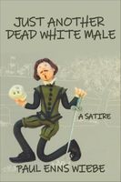 Cover of Just Another Dead White Male by Paul Wiebe