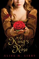 Cover of The King's Rose by Alisa Libby
