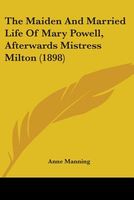 Cover of The Maiden and Married Life of Mary Powell, Afterwards Mistress Milton by Anne Manning