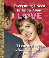 Everything I Need to Know about Love I Learned from a Little Golden Book