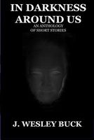 Cover of In Darkness Around Us by J. Wesley Buck