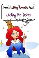 Cover of There's Nothing Romantic About Washing the Dishes by Katrina Joyner