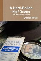 Cover of A Hard-Boiled Half Dozen, the Red Daley Stories by Daniel Rowe
