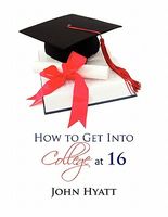 Cover of How to Get Into College at 16 by John Hyatt