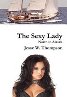 Cover of The Sexy Lady North to Alaska by Jesse W. Thompson