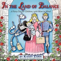 Cover of In the Land of Balance: A Fairy Tale for Children, with Mom in Mind by Kathy Zaris