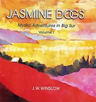 Cover of Jasmine Dogs: Mystic Adventures in Big Sur, Volume I by J.W. Winslow