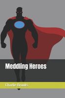 Cover of Meddling Heroes by Charlie Brooks