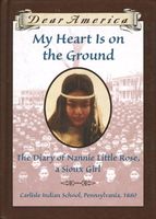 My Heart Is on the Ground: The Diary of Nannie Little Rose, a Sioux Girl, Carlisle Indian School, Pennsylvania, 1880