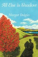 Cover of All Else is Shadow by Margot Dolgin