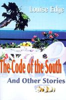 Cover of The Code of the South: And Other Stories by Louise Edge