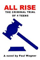 Cover of All Rise: The Criminal Trial of 4 Teens by Paul Wagner