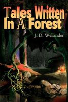 Cover of Tales Written in a Forest by J.D. Wellander