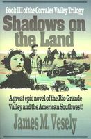 Cover of Shadows on the Land: A Novel of the Rio Grande Valley by James M. Vesely