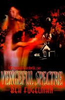 Cover of Vengeful Spectre: Of Ghosts & Murder & Love by Bea Fogelman