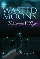 Cover of Wasted Moons: Man Versus 1997 by Scott Nagele