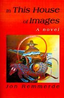Cover of In This House of Images by Jon Remmerde
