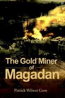 Cover of The Gold Miner Of Magadan by Patrick Wilson Gore