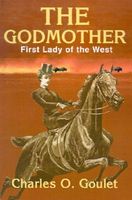 Cover of The Godmother: First Lady of the West by Charles O. Goulet