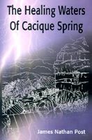 Cover of The Healing Waters of Cacique Spring by James Nathan Post