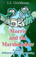 Cover of Morris and the Marshmallow: A Slightly Different Search for Meaning by I.J. Goldman