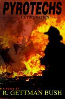 Cover of Pyrotechs : The Fire Within by R. Gettman Bush