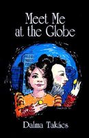 Cover of Meet Me at the Globe: A Novel for Young People by Dalma Takacs