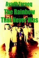 Cover of The Rainbow That Never Was by Ayadh Farooq