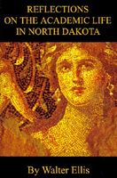 Cover of Reflections On The Academic Life In North Dakota by Walter M. Ellis