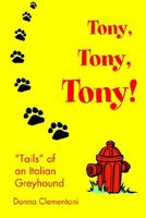 Cover of Tony, Tony, Tony!: Tails of an Italian Greyhound by Donna Clementoni