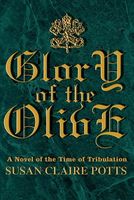 Cover of Glory of the Olive: A Novel of the Time of Tribulation by Susan Claire Potts