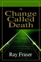 Cover of A Change Called Death by Ray Fraser