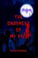 Cover of The Darkness of My Kiss by Carolyn Knowles
