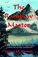 Cover of The Rainbow Master: Have You Ever Experienced the Positive Power of an Invisible Force Influencing Your Life in Either a Subtle Fashion or by James Garrett