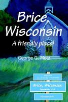 Cover of Brice, Wisconsin: A Friendly Place! by George G. Motz