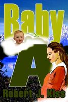 Cover of Baby A by Robert J. Kiss