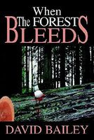 Cover of When the Forest Bleeds by David Jordan Bailey