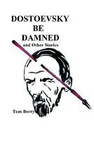 Cover of Dostoevsky Be Damned: And Other Stories by Tom Berry