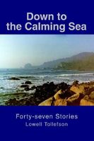 Cover of Down to the Calming Sea: Forty-Seven Stories by Lowell Tollefson