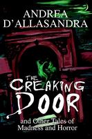 Cover of The Creaking Door: And Other Tales of Madness and Horror by Andrea D'Allasandra