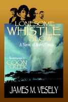 Cover of Lonesome Whistle Blow: A Novel of Hard Times by James M. Vesely
