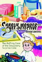 Charlie Wonder--Chef-Detective: The Baffling Case of the Strawberry Surprise Cake