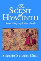 Cover of The Scent of Hyacinth: Seven Kings of Rome Novels by Sherrie Seibert Goff